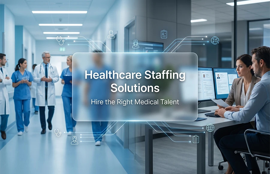 Healthcare Staffing Solutions: How to Hire the Right Medical Talent